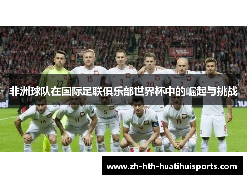 非洲球队在国际足联俱乐部世界杯中的崛起与挑战