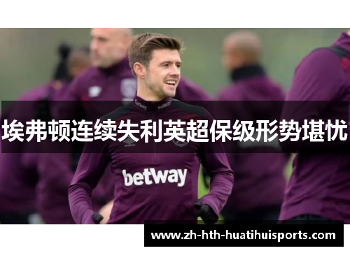 埃弗顿连续失利英超保级形势堪忧