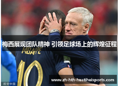 梅西展现团队精神 引领足球场上的辉煌征程